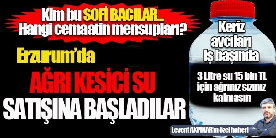 Bir cemaat Erzurum'da ‘’Ağrı kesici su’’ satışına başladı