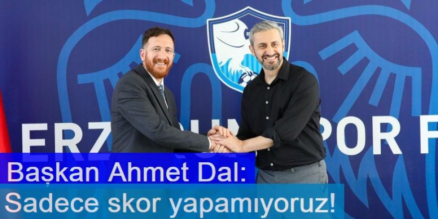 Başkan Dal: Sadece skor yapamıyoruz!