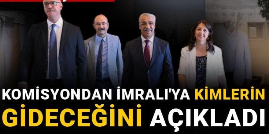 Komisyondan İmralı'ya kimlerin gideceğini açıkladı
