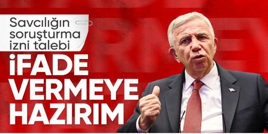 Mansur Yavaş'tan soruşturma açıklaması: İzne gerek yok ifadeye hazırım
