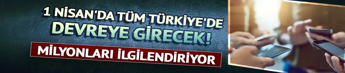 1 Nisan'da tüm Türkiye'de başlıyor!