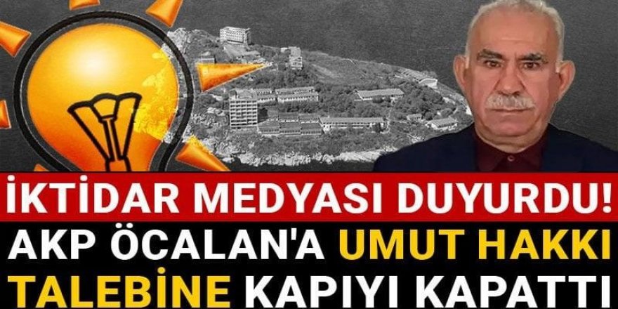 İktidar medyası duyurdu! AKP Öcalan'a Umut Hakkı talebine kapıyı kapattı