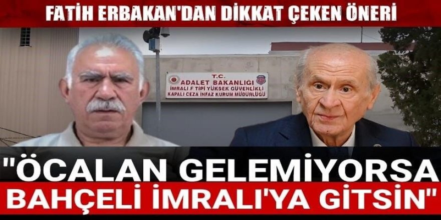 Erbakan'dan dikkat çeken öneri: Öcalan gelemiyorsa Bahçeli İmralı'ya gitsin