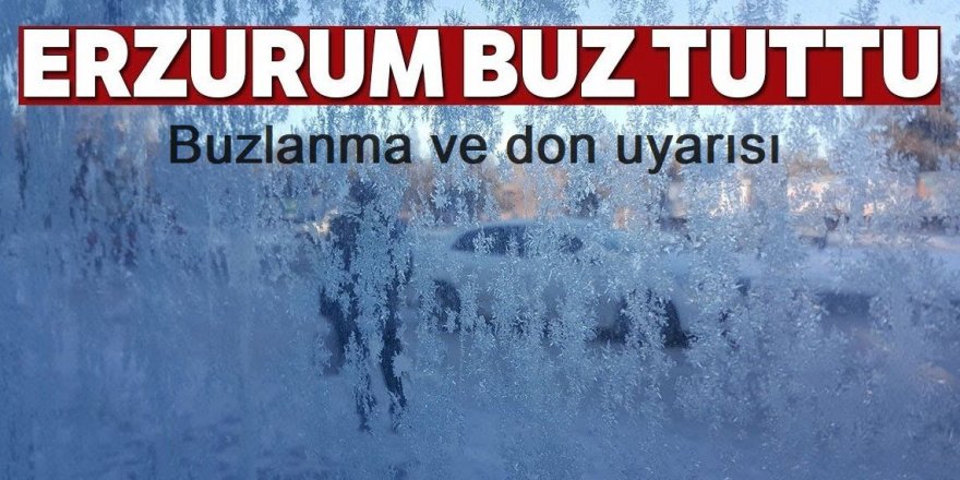 Erzurum’a buzlanma ve don uyarısı