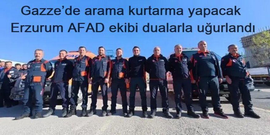 Gazze’de arama kurtarma yapacak AFAD ekibi dualarla uğurlandı