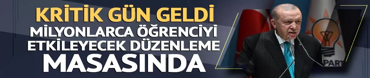 Milyonlarca öğrenciyi etkileyecek düzenleme Cumhurbaşkanı Erdoğan'a sunulacak!