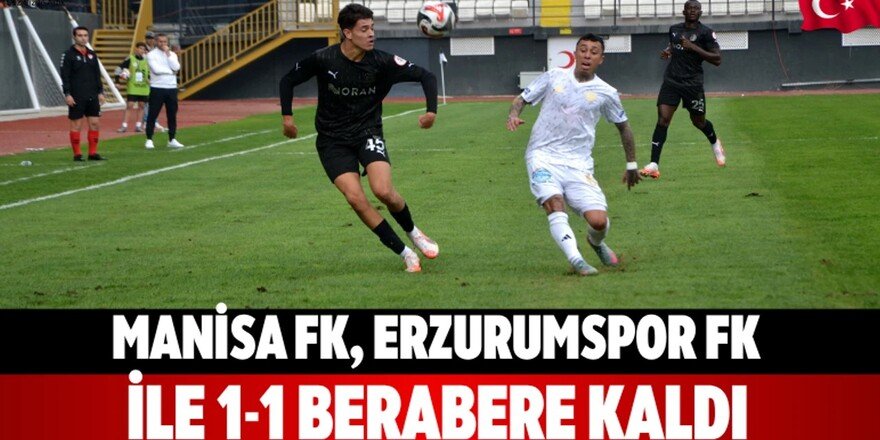 Manisa FK, Erzurumspor FK ile 1-1 Berabere Kaldı: 10 maç 7 beraberlik!