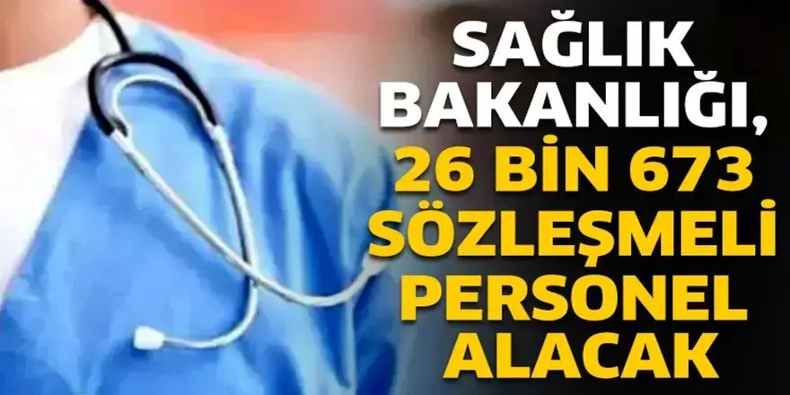 Sağlık Bakanlığı 26 bin 673 sözleşmeli personel istihdam edecek