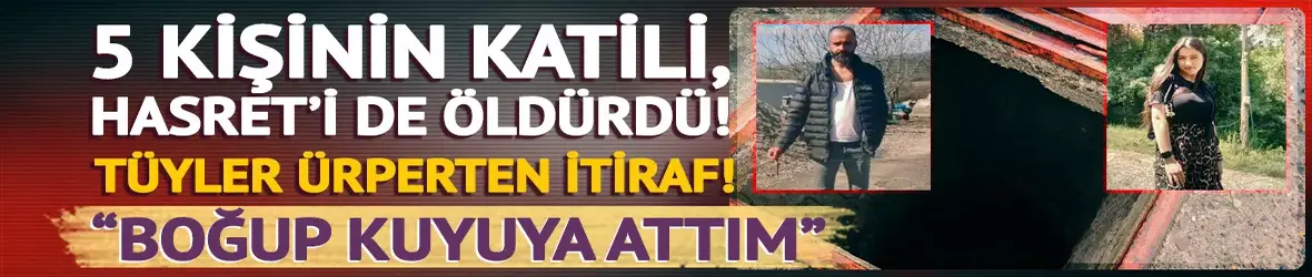 Su kuyusunda cesedi bulunan Hasret’in katilinden itiraf