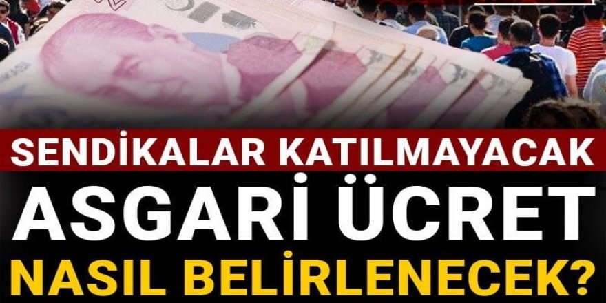Sendikalar katılmayacak: Asgari ücret nasıl belirlenecek?