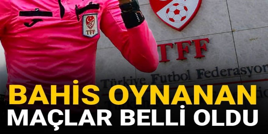 Hakemlerin bahis oynadığı maçlar belli oldu: Süper Lig'i karıştıracak iddia
