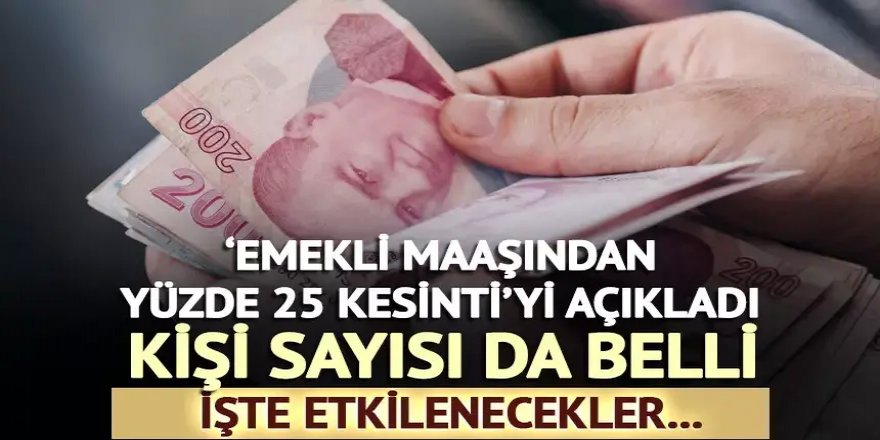 'Emekli maaşından yüzde 25 kesinti'yi açıkladı!