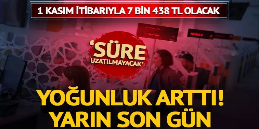 Yarın son gün, 'Süre uzatılmayacak'