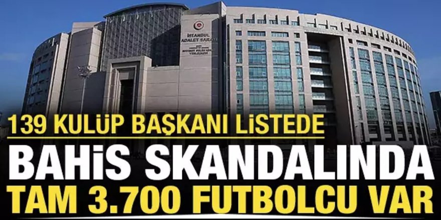 Bahis soruşturmasında 3700 futbolcunun adı var: 139 kulüp başkanı listede