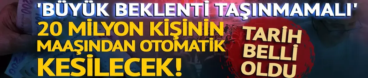 20 milyon kişinin maaşından otomatik kesilecek!