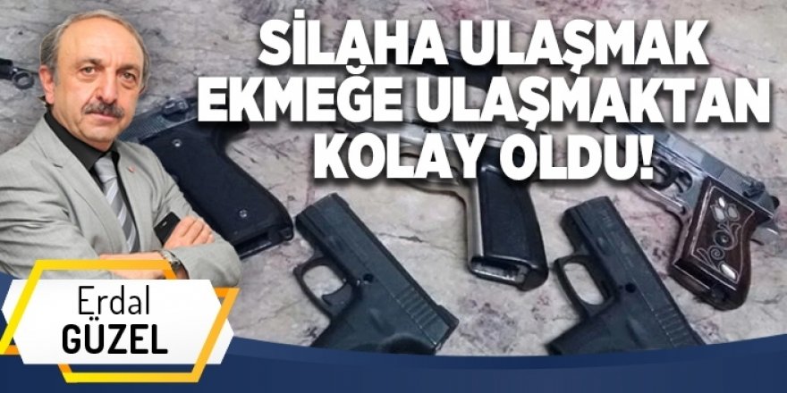 SİLAHA ULAŞMAK EKMEĞE ULAŞMAKTAN KOLAY OLDU!