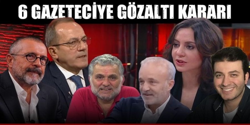6 Gazeteciye gözaltı kararı
