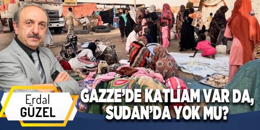 GAZZE’DE KATLİAM VAR DA, SUDAN’DA YOK MU?