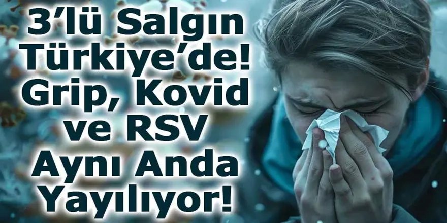 3’lü Salgın Türkiye’de! Grip, Kovid ve RSV Aynı Anda Yayılıyor!