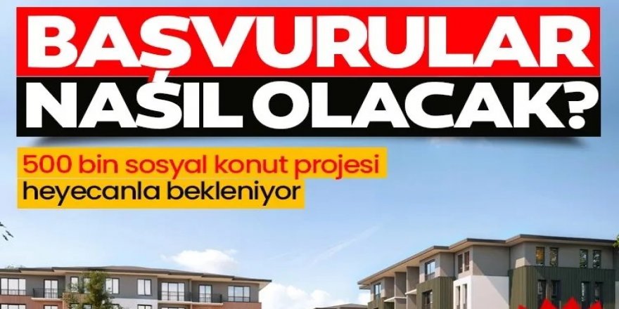 TOKİ 500 bin sosyal konut projesi başvuruları nasıl olacak?