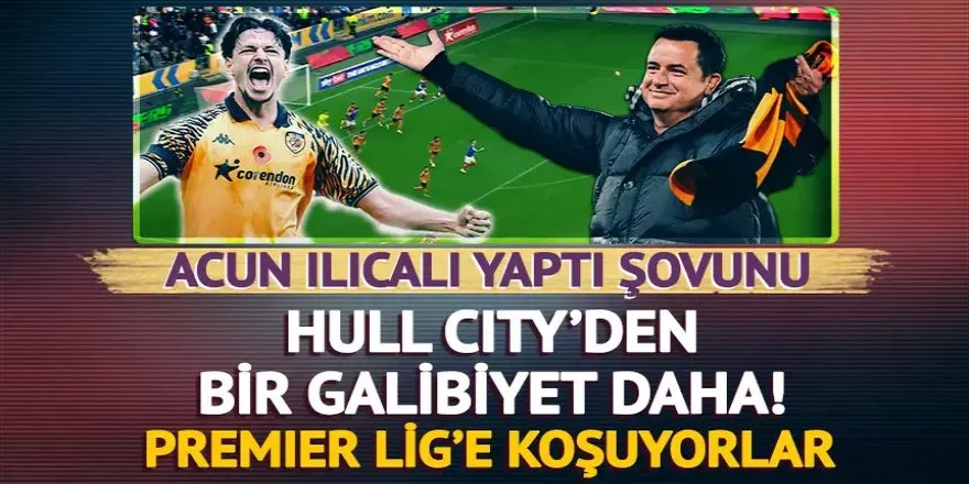 Acun Ilıcalı'nın sahibi olduğu Hull City Premier Lig aşkına galibiyetlerini sürdürüyor!