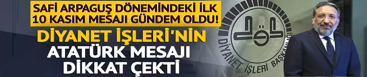 Safi Arpaguş dönemindeki ilk 10 Kasım mesajı gündem oldu!