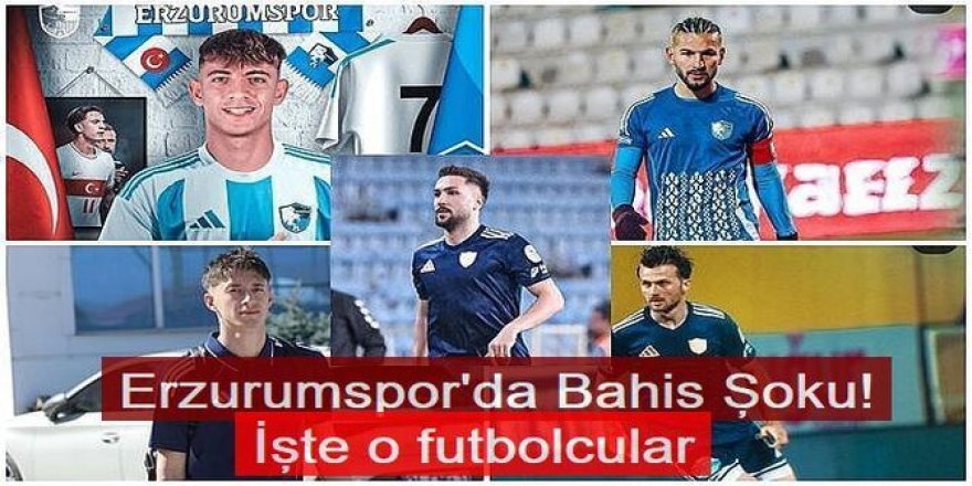 Bahis şoku... Erzurumspor'dan 6 futbolcu var...