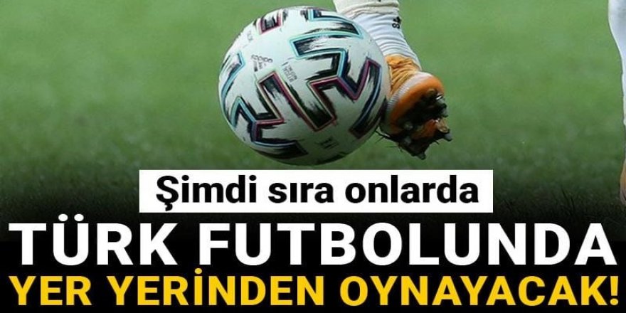 Türk futbolunda yer yerinden oynayacak!