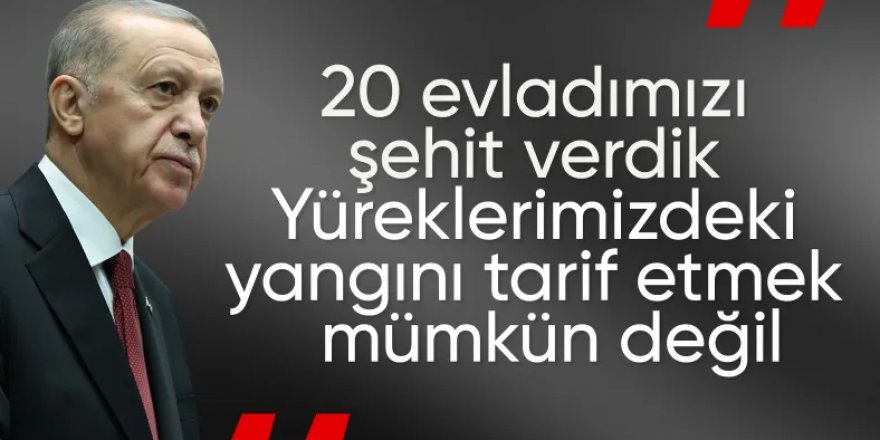 Erdoğan: 20 vatan evladını şehit verdik