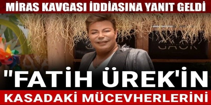 "Fatih Ürek'in kasadaki mücevherlerini evine götürmüş" demişti: Miras kavgası iddiasına yanıt geldi