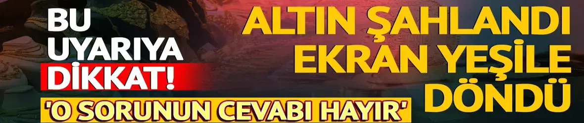 Altın şahlandı, ekran yeşile döndü