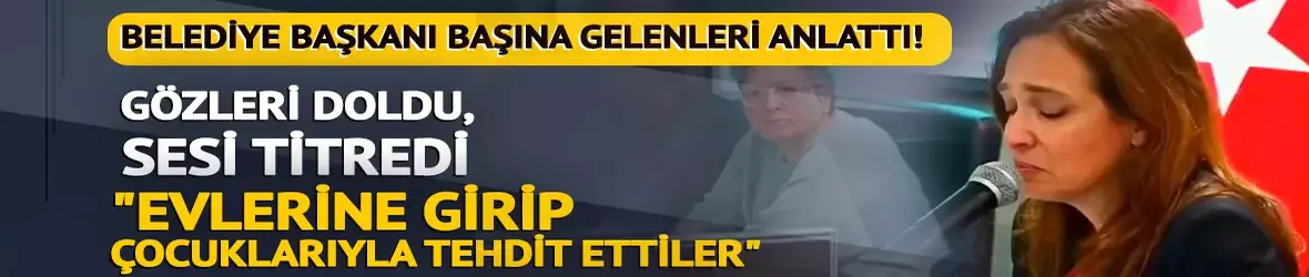 Belediye Başkanı, gözyaşları içinde tehdit edildiklerini açıkladı