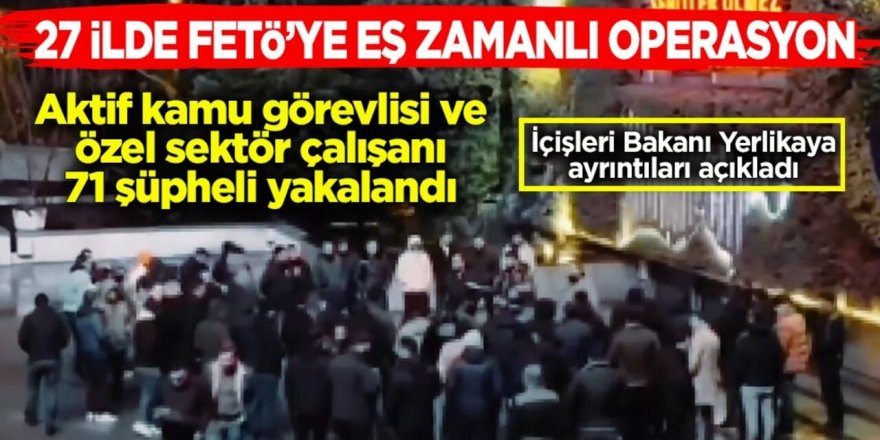 27 ilde FETÖ operasyonu: 71 gözaltı
