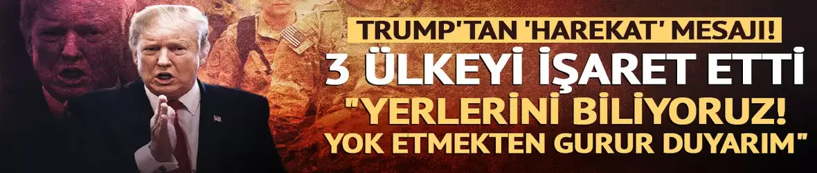 Trump'tan harekat mesajı! 3 ülkeyi işaret etti