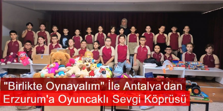 Antalya'dan Erzurum'a Oyuncaklı Sevgi Köprüsü