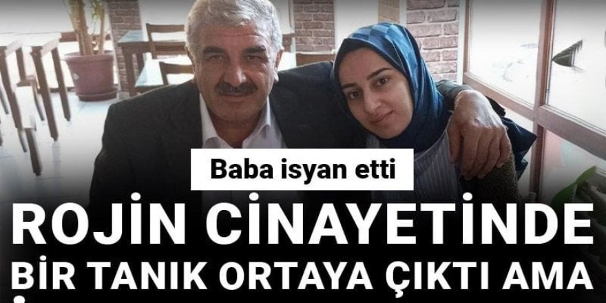 Rojin cinayetinde bir tanık ortaya çıktı ama ifade alınmadı!