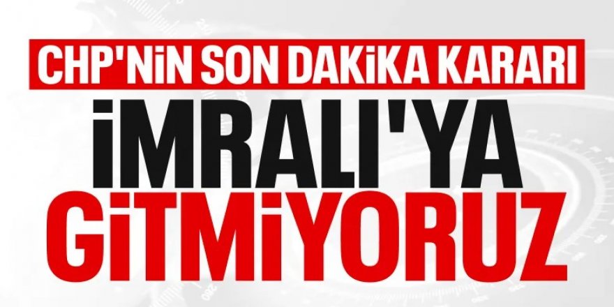 CHP İmralı'ya gitmiyor!