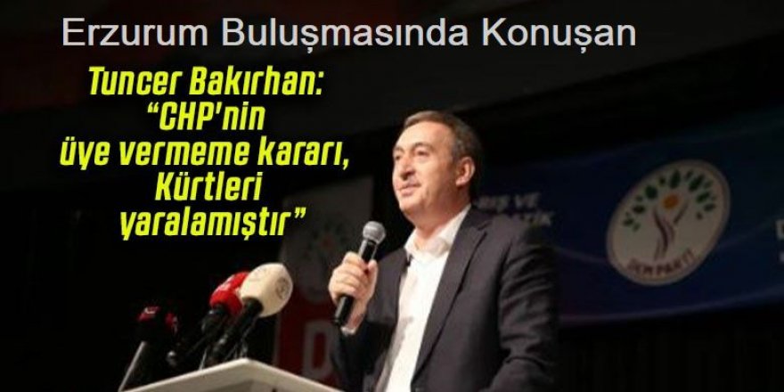 Tuncer Bakırhan: Erzurum'da CHP'yi suçladı