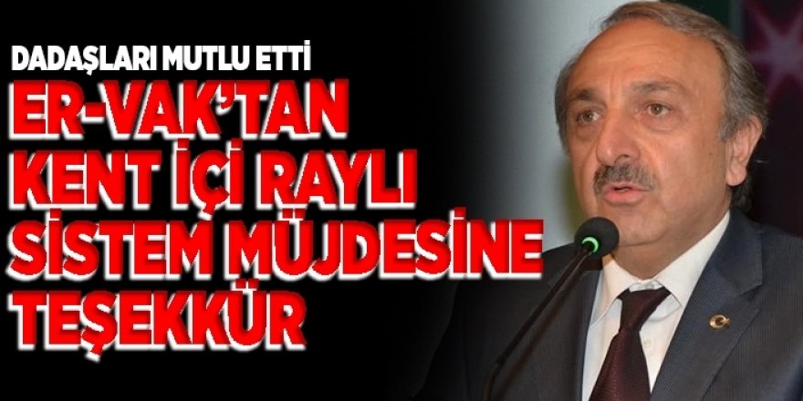 ER-VAK’tan kent içi raylı sistem müjdesine teşekkür