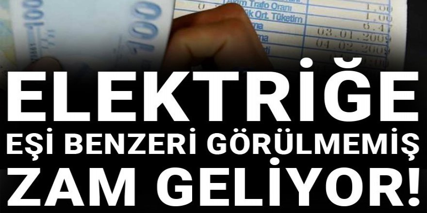 Elektriğe eşi benzeri görülmemiş zam geliyor!
