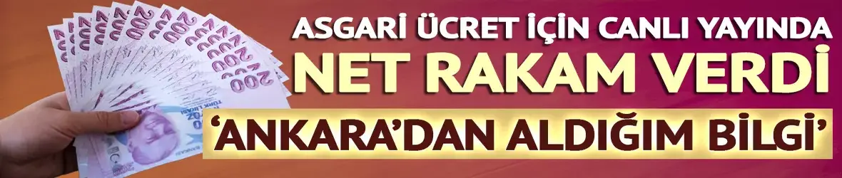 Asgari ücret için 'Ankara'dan aldığım bilgi' deyip net rakam verdi