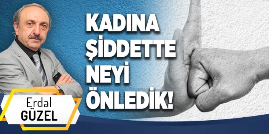 KADINA ŞİDDETTE NEYİ ÖNLEDİK!