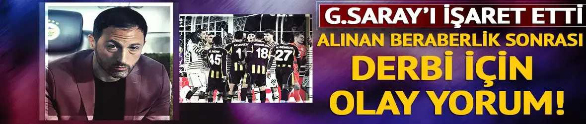 Fenerbahçe'de alınan beraberlik sonrası Galatasaray derbisi için olay yorum!