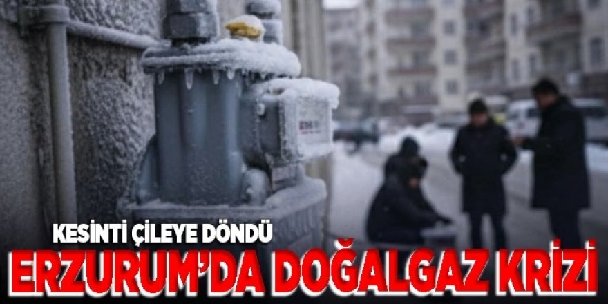 Erzurum’da doğalgaz krizi