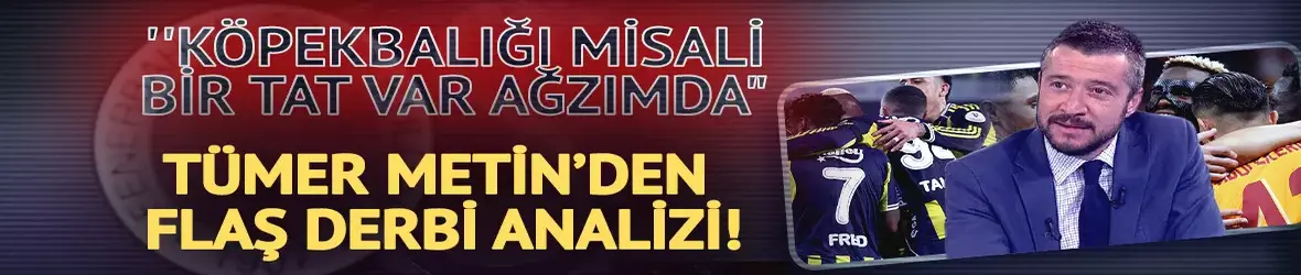 Tümer Metin'den F.Bahçe-G.Saray maçı yorumu!