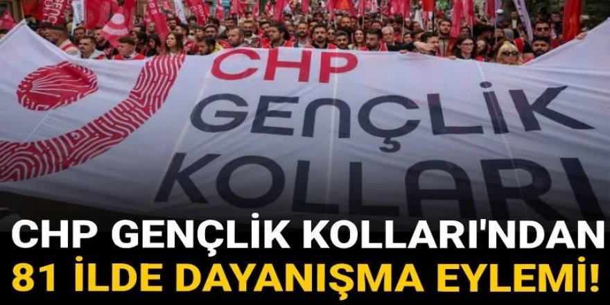CHP Gençlik Kolları'ndan 81 ilde dayanışma eylemi!
