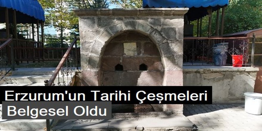Erzurum'un tarihi çeşmeleri belgesel oldu
