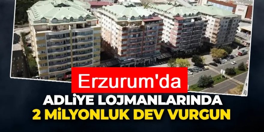 Erzurum'da Adliye Lojmanlarından 2 Milyonluk Dev Vurgun!