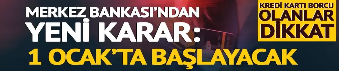 Kredi kartı borcu olanlar dikkat! Merkez Bankası'ndan yeni karar: 1 Ocak'ta başlıyor