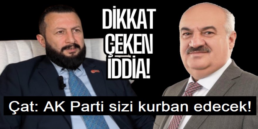 YRP'li Çat: AK Parti sizi kurban edecek!